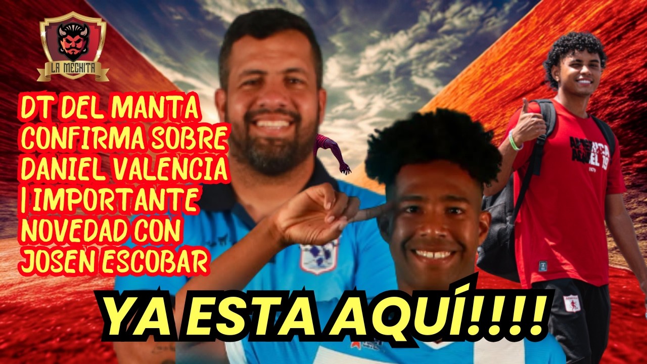 🚨DT DEL MANTA CONFIRMA SOBRE DANIEL VALENCIA⚠️IMPORTANTE NOVEDAD CON JOSEN ESCOBAR👀
