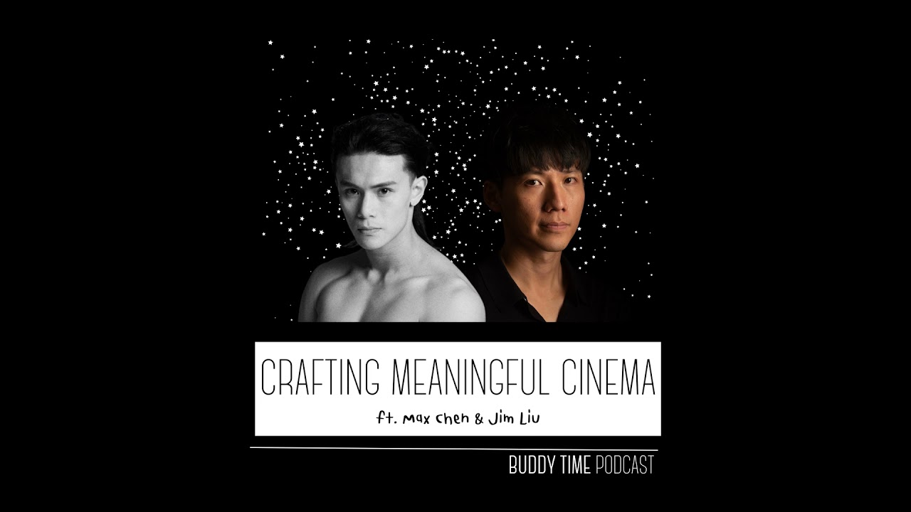 Crafting Meaningful Cinema (ft. Jim Liu & Max Chen)