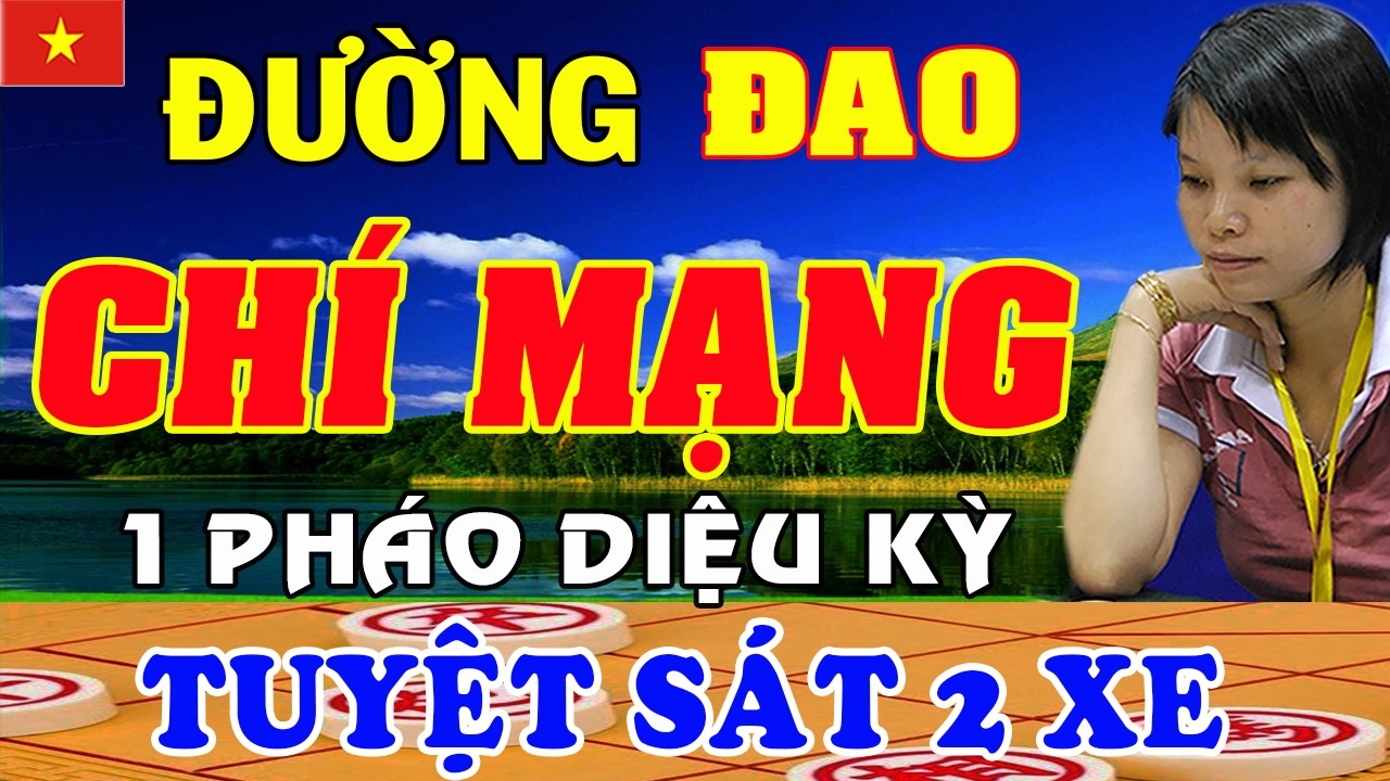 1 PH&Aacute;O DIỆU KỲ Kết Liễu 2 XE, Nước Cờ SẤM S&Eacute;T của Ng&ocirc; Lan Hương | Cờ Tướng