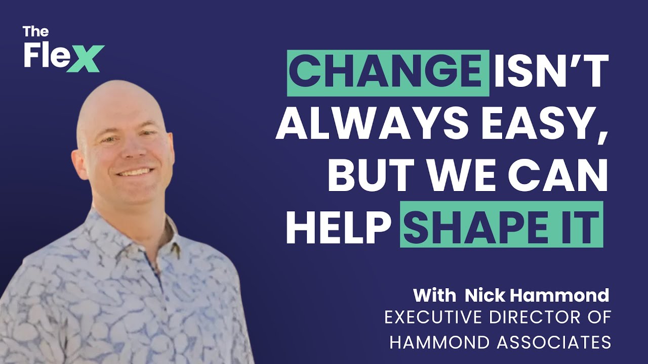 SE01 E18 - Change Isn't Always Easy, But We Can Help Shape It | Nick Hammond on The Flex Podcast