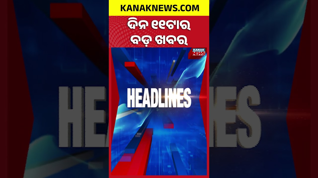 ବର୍ତ୍ତମାନର ବଡ଼ ଖବର || Top Headlines | Breaking News | Kanak News Shorts