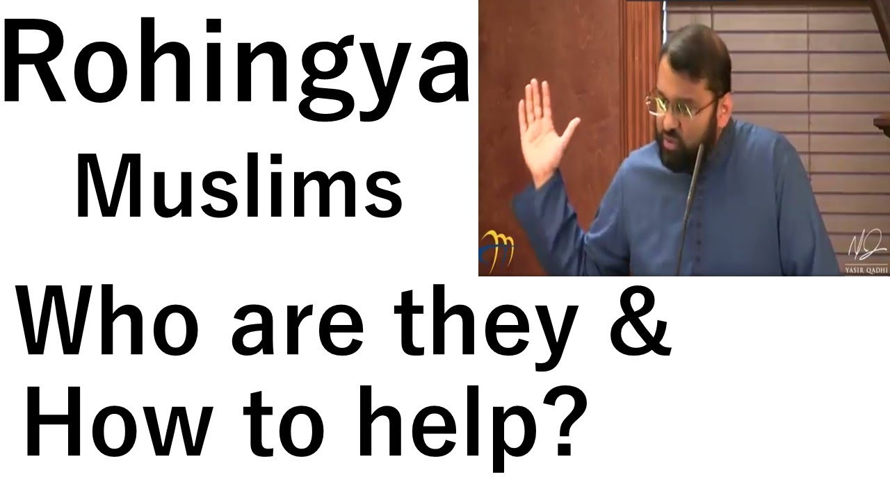 Rohingya Muslims - Who they are & How to help? - Dr. Sh. Yasir Qadhi