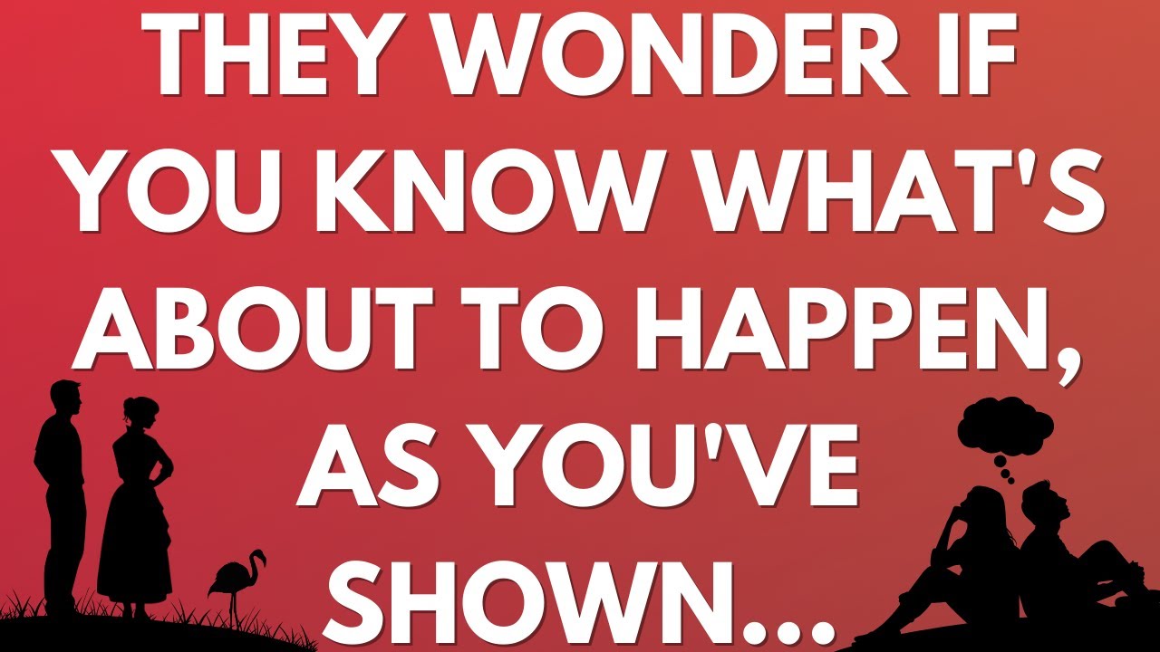 💌 They wonder if you know what's about to happen, as you've shown...
