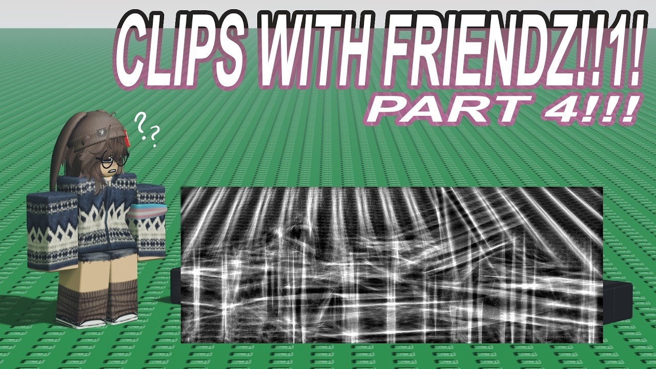 Clips! With Friends! Part 5!!!