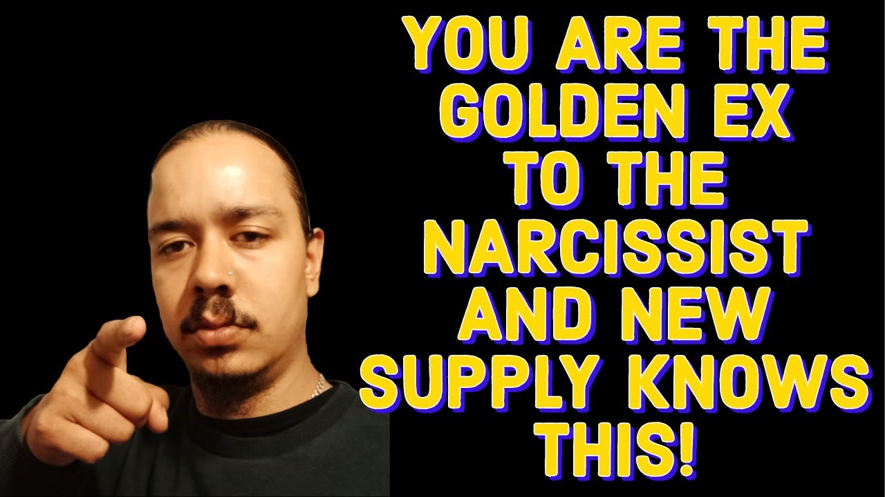 YOU ARE THE GOLDEN EX TO THE NARCISSIST AND THE NEW SUPPLY KNOWS THIS!
