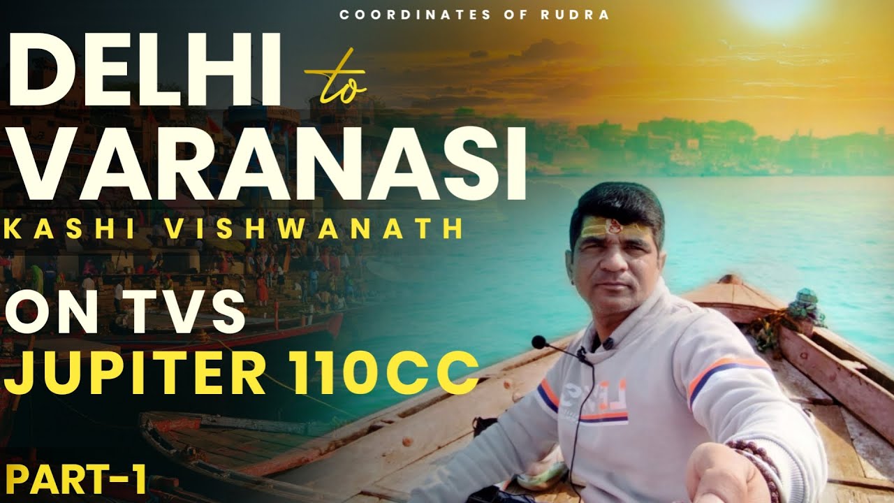 Delhi To Varanasi On 110cc Tvs Jupiter - Coordinates Of Rudra Kashi Vishwanath | 1700+ Km Ride