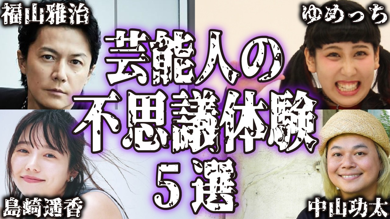【衝撃】芸能人の不思議で怖い実話・体験談5選【怪談｜恐怖体験｜心霊現象｜奇妙｜怖い話｜オカルト｜福山雅治｜ゆめっち｜島崎遥香｜中山功太｜瀬戸康史｜都市伝説】