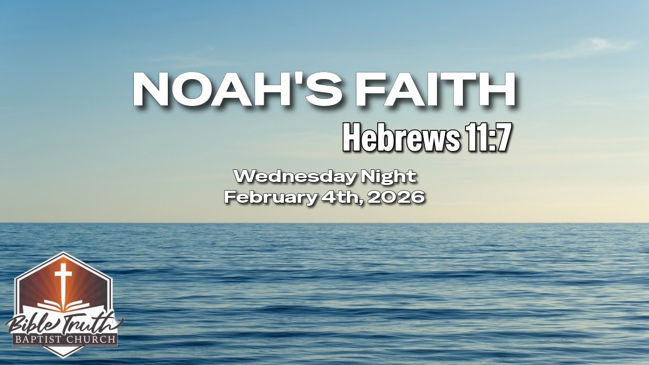 Wednesday Night - Noah's Faith (Hebrews 11:7) - February 4th, 2026