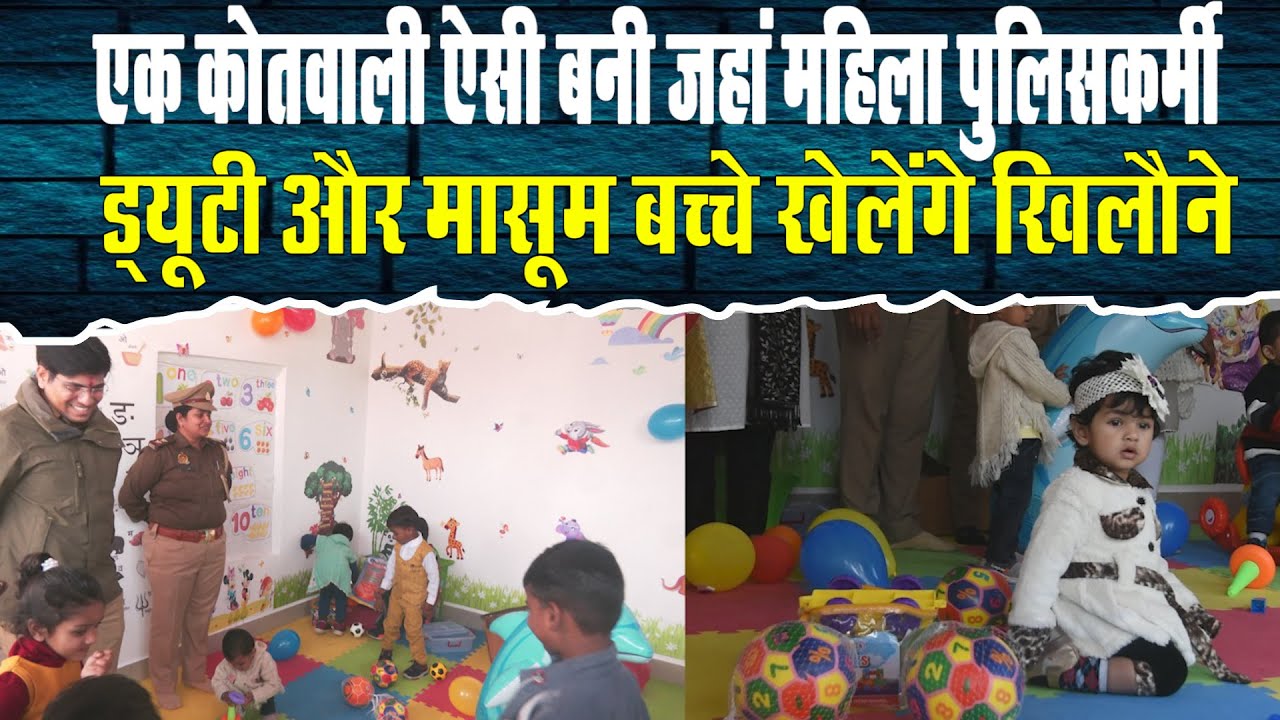 Sitapur - एक कोतवाली ऐसी बनी जहां महिला पुलिसकर्मी करेंगी ड्यूटी और मासूम बच्चे खेलेंगे खिलौने !