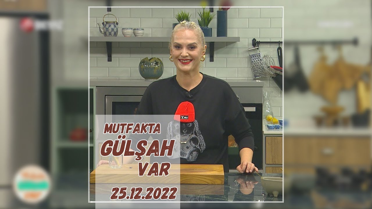 Mutfakta Gülşah Var 25 Aralık 2022