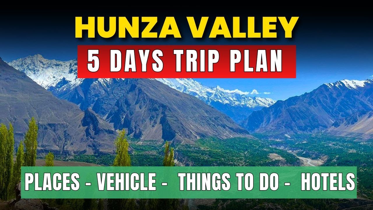 5 Days Hunza Travel Plan | Detailed Guide | Places - Activities - Things To Do - Cost - Hotels