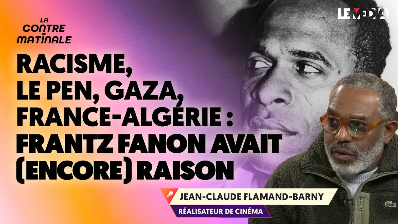 RACISME, LE PEN, GAZA, FRANCE-ALGÉRIE : FANON AVAIT ENCORE RAISON (JEAN-CLAUDE FLAMAND-BARNY)