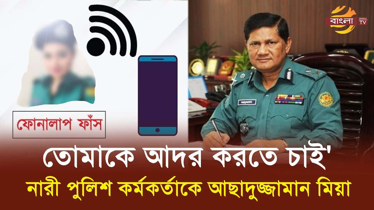 নারী পুলিশ কর্মকর্তার সাথে আছাদুজ্জামানের ফোনালাপ ফাঁস | Bangla TV