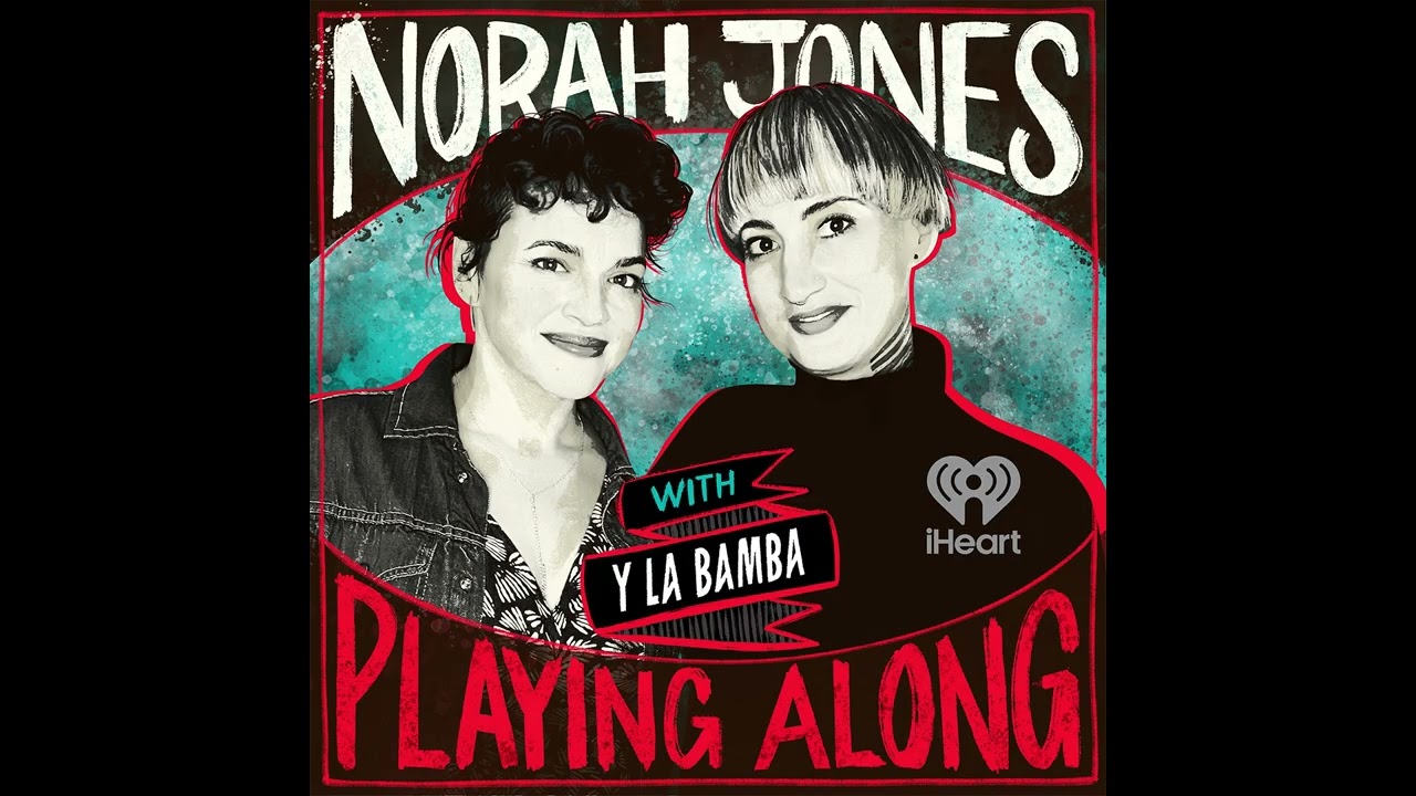 Norah Jones Is Playing Along with Y La Bamba (Podcast Season 2 Episode 21)