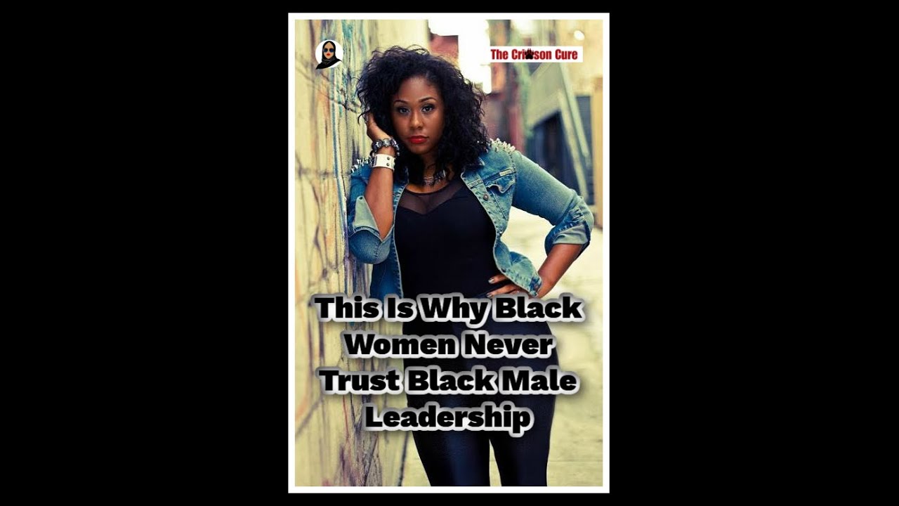 This Is Why Black Women Never Trust Black Male Leadership