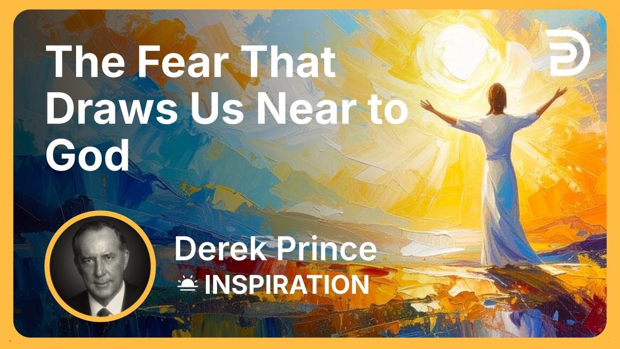 The Fear That Draws Us Near to God | Derek Prince