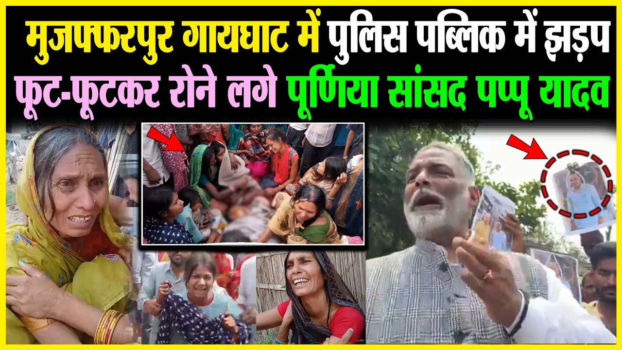 Muzaffarpur Gayghat में पुलिस पब्लिक में झड़प फूट-फूटकर रोने लगे पूर्णिया सांसद Pappu Yadav