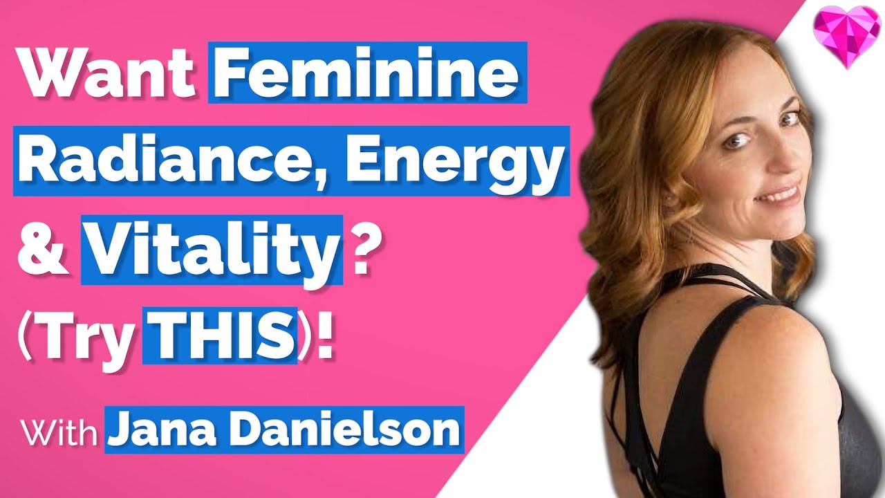 Feminine Radiance, Energy & Vitality?  (Try THIS)!  With Jana Danielson