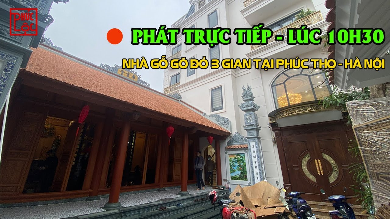 🔴 Phát Trực Tiếp Nhà Gỗ Đỏ 3 Gian Kết Hợp Nhà Hiện Đại Tân Cổ Điển Tại Phúc Thọ Hà Nội