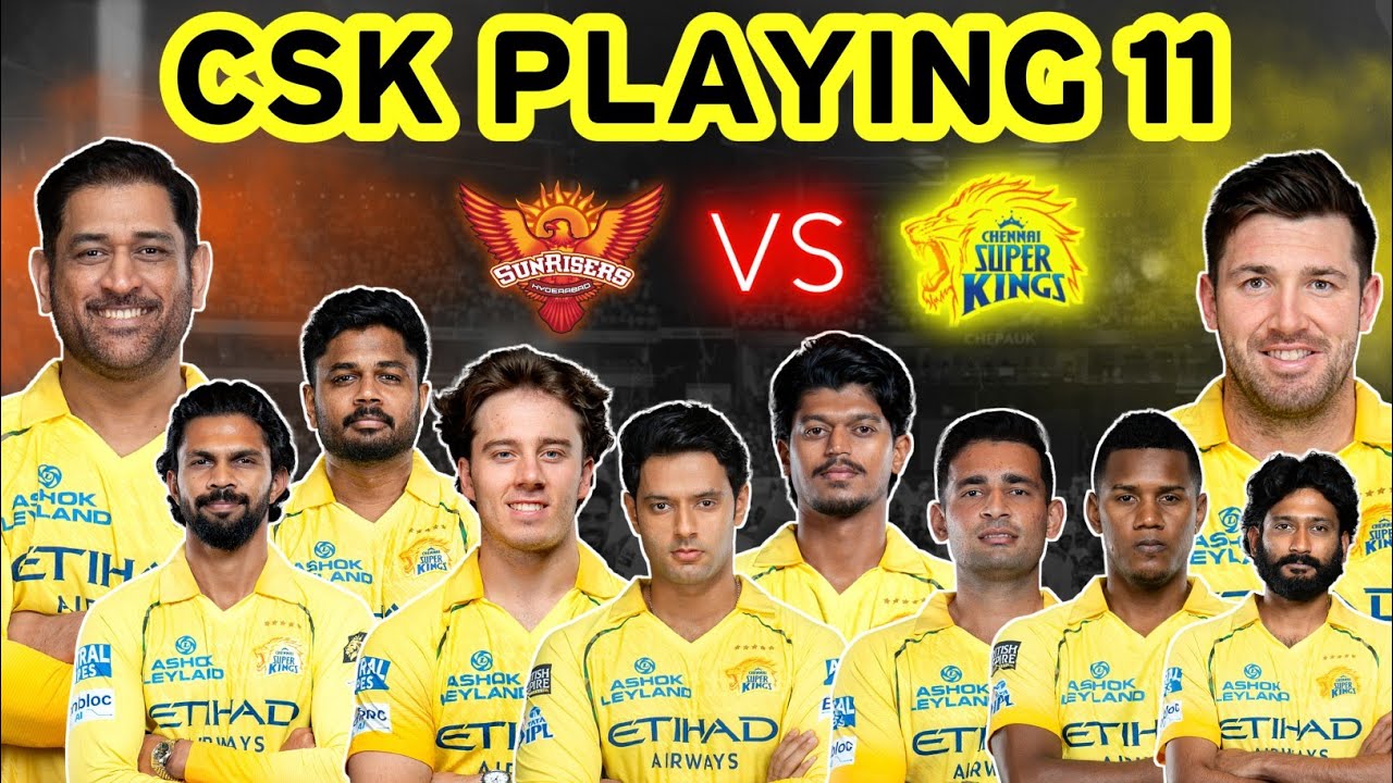IPL 2026 : CSK PLAYING 11 AGAINST SUNRISERS HYDERABAD | CSK VS SRH PLAYING XII
