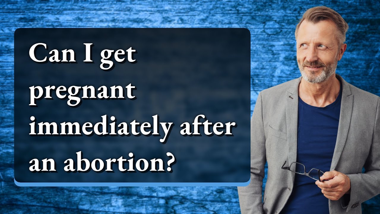 Can I get pregnant immediately after an abortion?