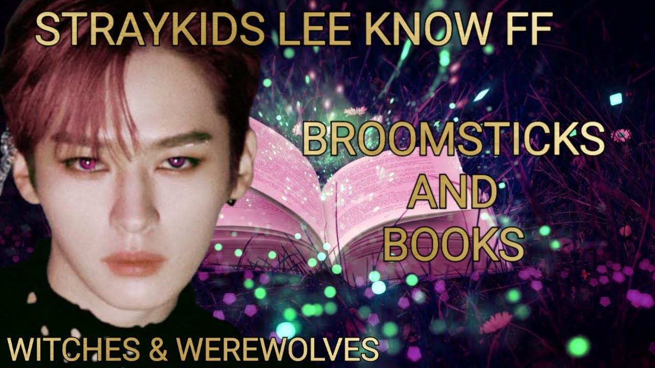 Witches & Werewolves (STRAYKIDS LEE KNOW FF) BROOMSTICKS AND BOOKS CHAPTER 2