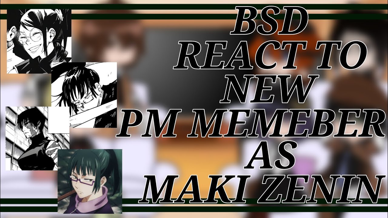 BSD react to new pm memeber as Maki Zenin [BSD X JJK] NO REPOST!!