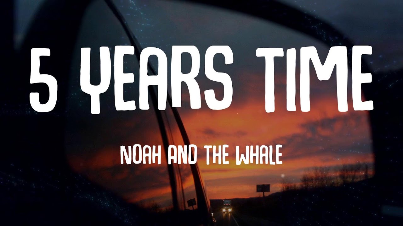 Noah And The Whale - 5 Years Time (Lyrics)