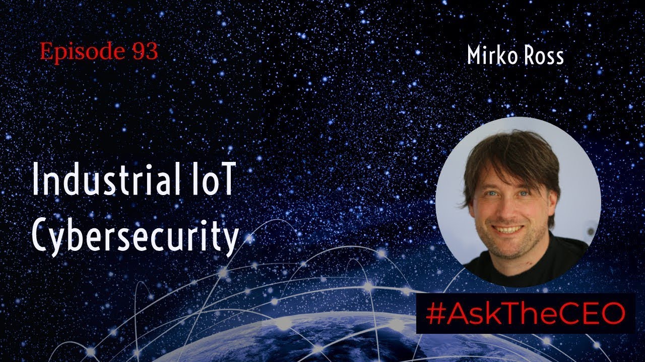 Industrial IoT Cybersecurity with Mirko Ross