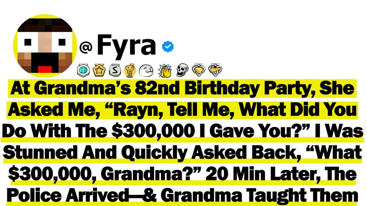 At Grandma’s 82nd B-day Party, She Asked Me, “Rayn, Tell Me, What Did You Do With The $300,000 I Gav