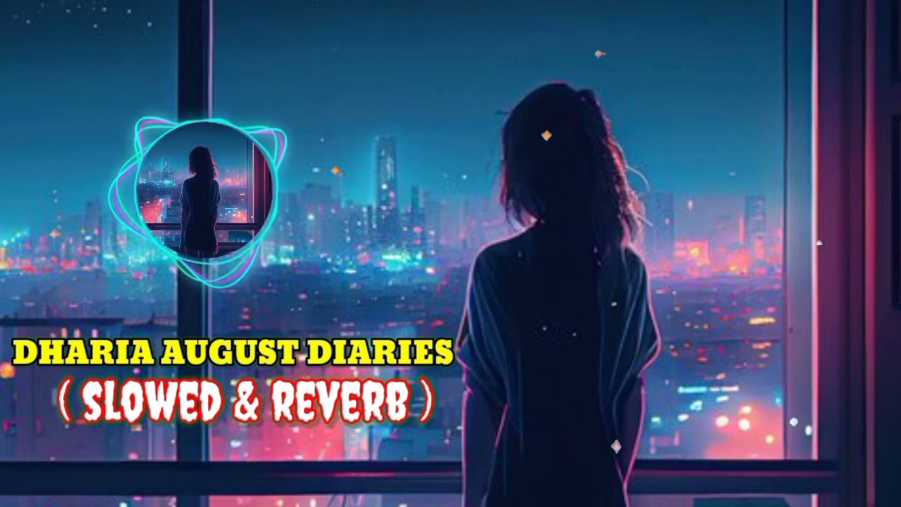 DHARIA AUGUST DIARIES LOFI SONG | SLOWED & REVERB SONG🎵