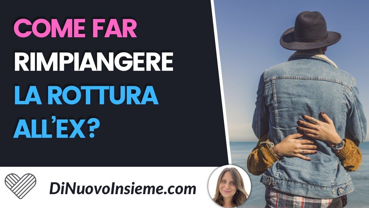 Come far rimpiangere la rottura all’ex?