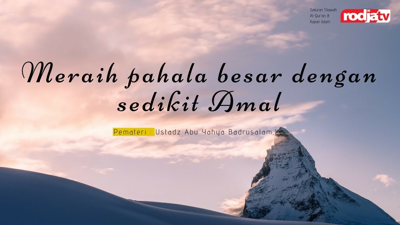 Meraih Pahala Besar Dengan Sedikit Amal (Ustadz Abu Yahya Badrusalam,Lc)