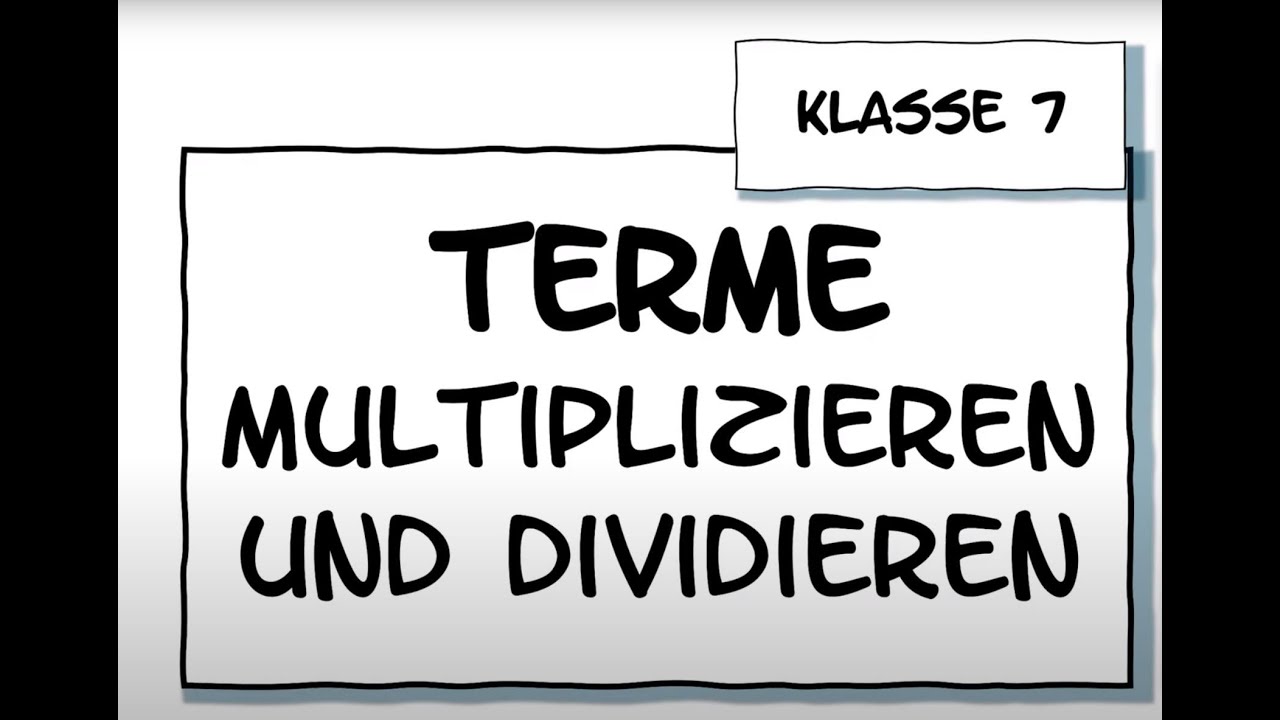 Klasse 7: Rechnen mit Termen – Terme multiplizieren und dividieren