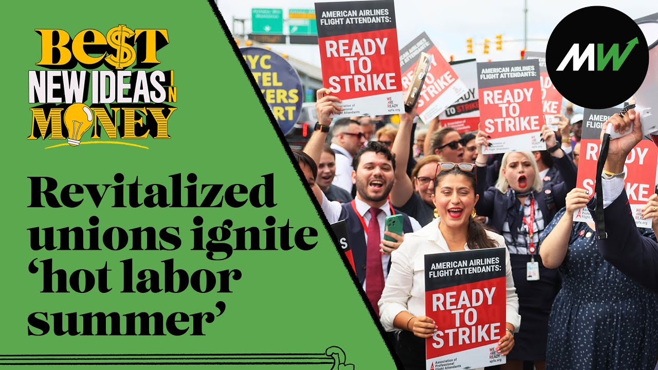 Revitalized unions ignite &lsquo;hot labor summer&rsquo; | Best New Ideas in Money