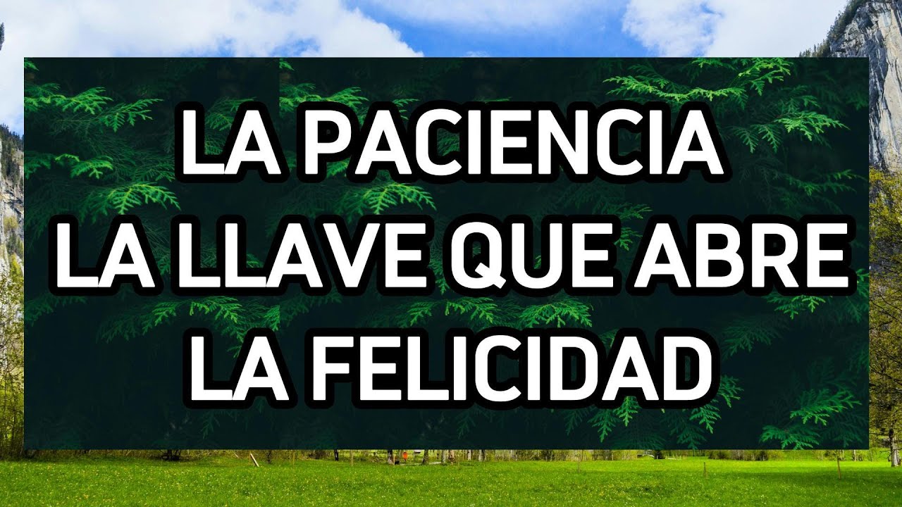 La Paciencia Es La Llave Que Abre Las Puertas De La Felicidad | Filosofía y Paz
