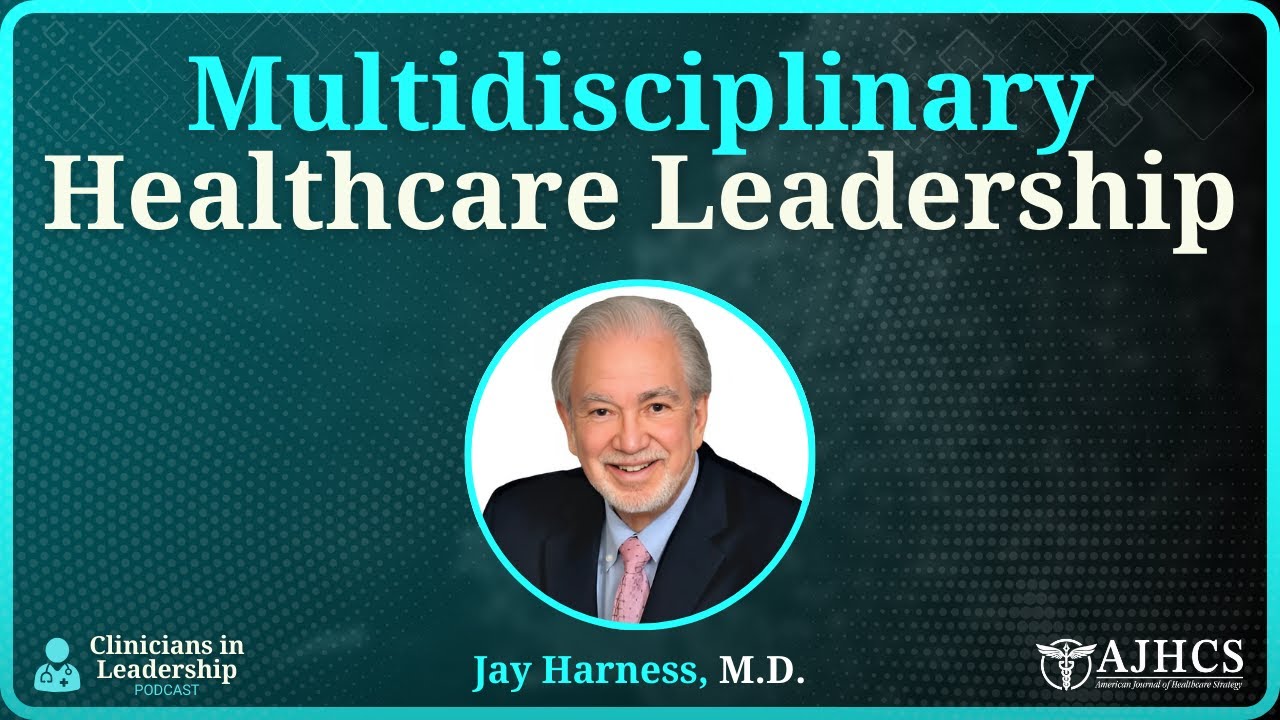 The Power of Collaboration: Dr. Jay Harness on Multidisciplinary Healthcare Leadership