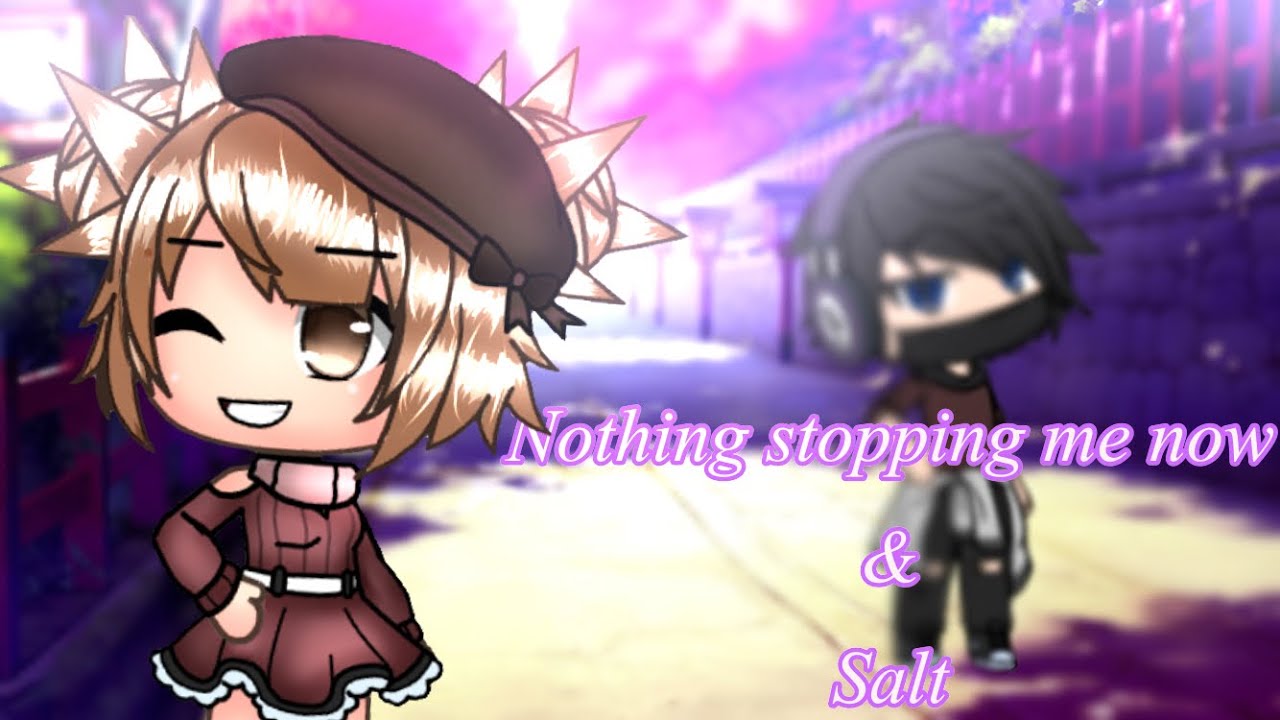 Nothing stopping me now & Salt | GLMV { Gacha life } read desc