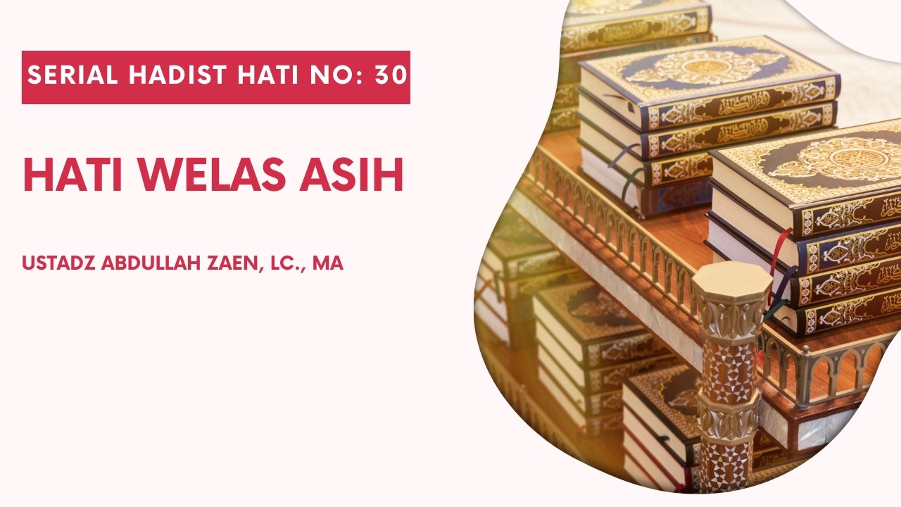 Hadist Hati #30: Hati Welas Asih - Ustadz Abdullah Zaen, Lc., M.A.