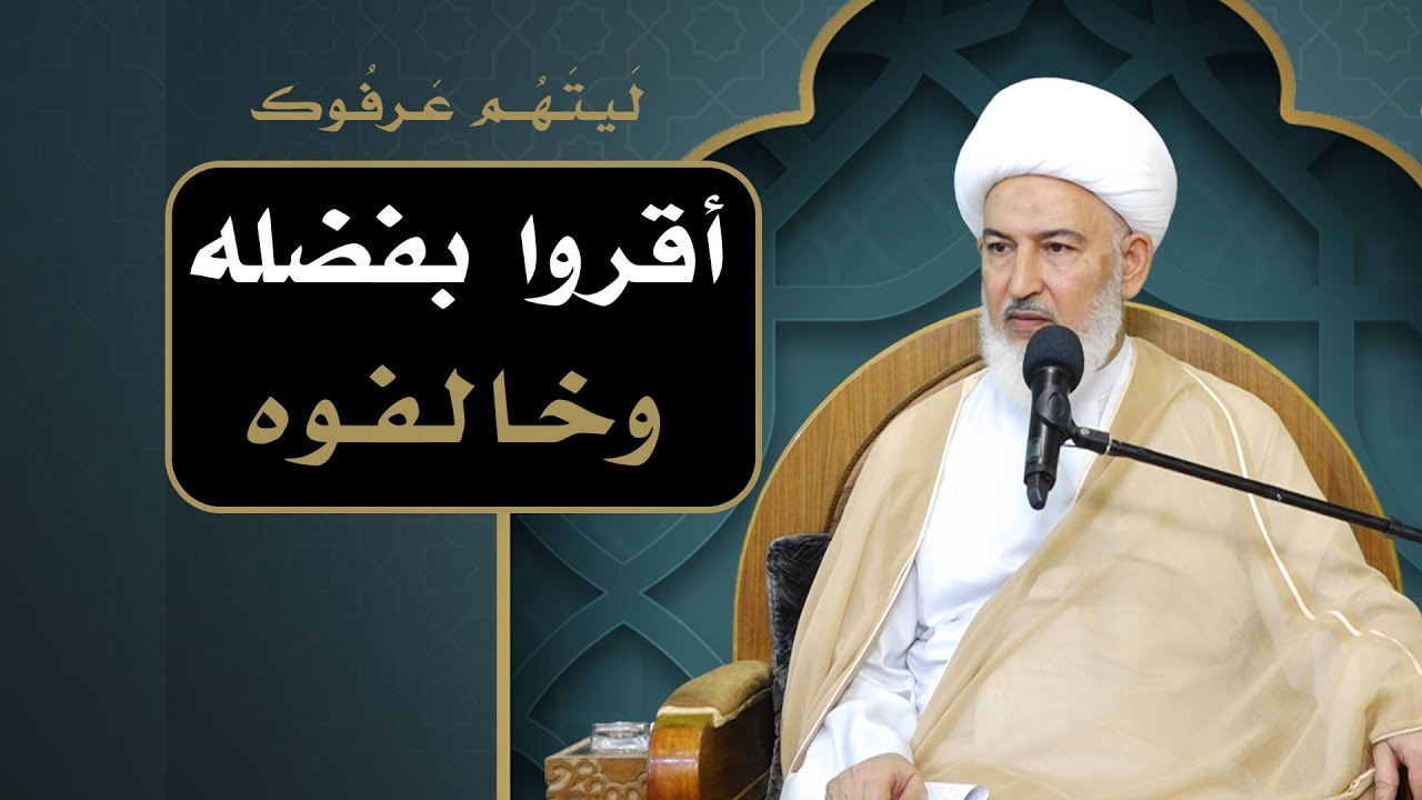 ليتهم عرفوك / 1- أقروا بفضله وخالفوه - آية الله الشيخ فاضل الصفار