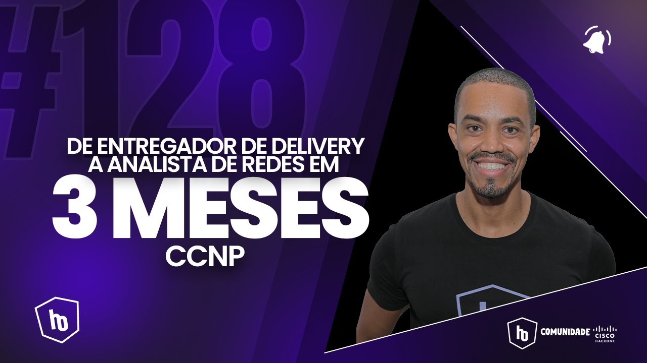 # 128 - DE ENTREGADOR DE DELIVERY A ANALISTA DE REDES EM 3 MESES (CCNP)