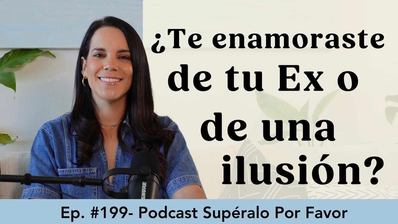 199 | ¿Te enamoraste de tu Ex o de una ilusión? - Supéralo Por Favor | Podcast en Español