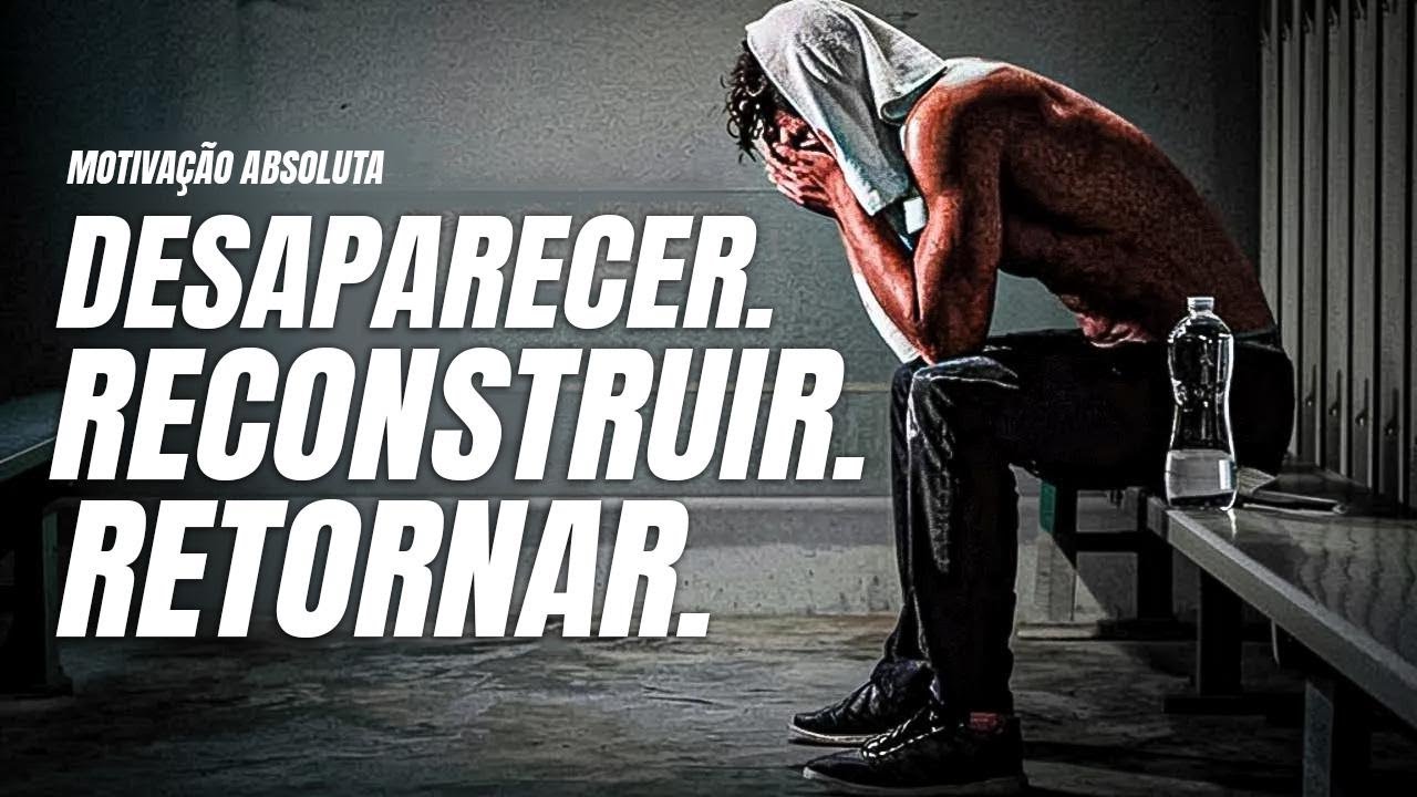 DESAPAREÇA. RECONSTRUA-SE. VOLTE MAIS FORTE. - Compilação de Discursos Motivacionais