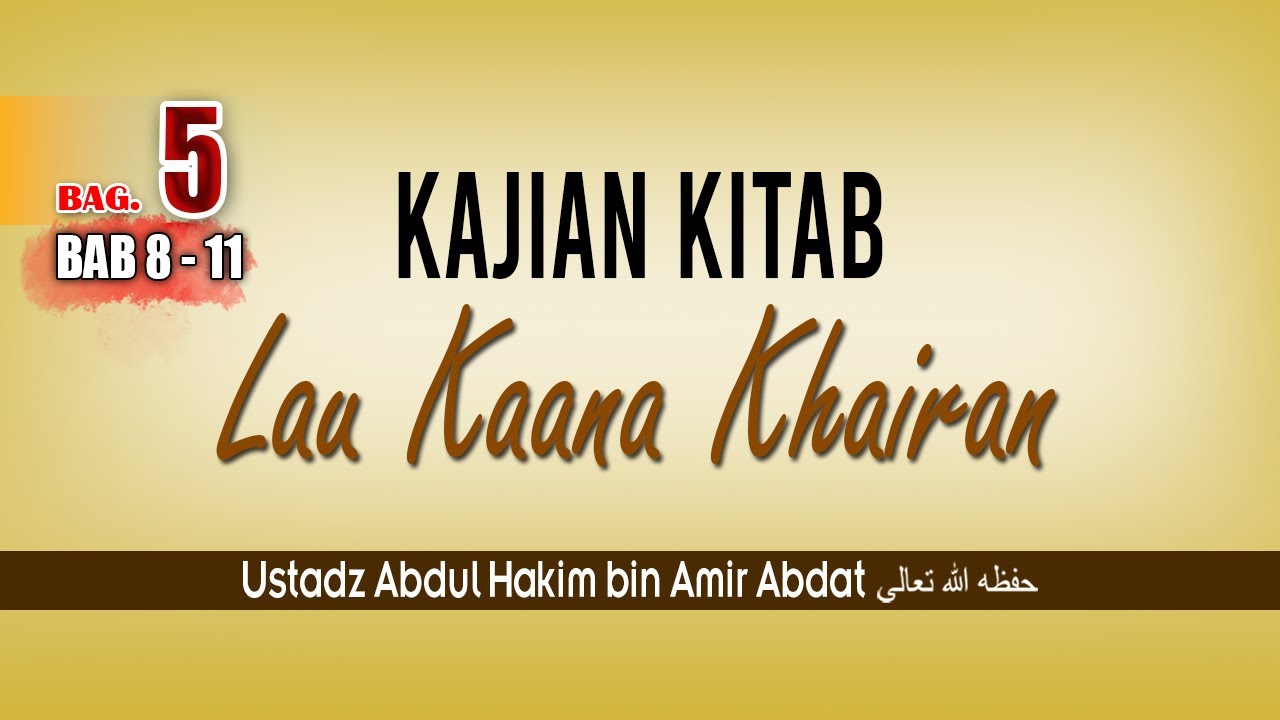 KAJIAN KITAB LAU KAANA KHAIRAN BAGIAN 5 | USTADZ ABDUL HAKIM BIN AMIR ABDAT حفظه الله تعالى