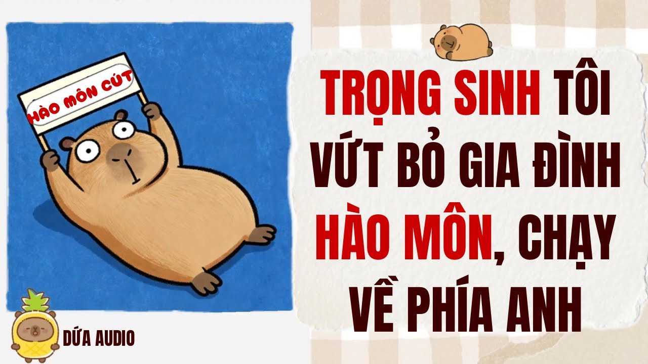[Truyện Audio] Trọng Sinh Tôi Vứt Bỏ Gia Đình Hào Môn, Chạy Về Phía Anh | Dứa Audio