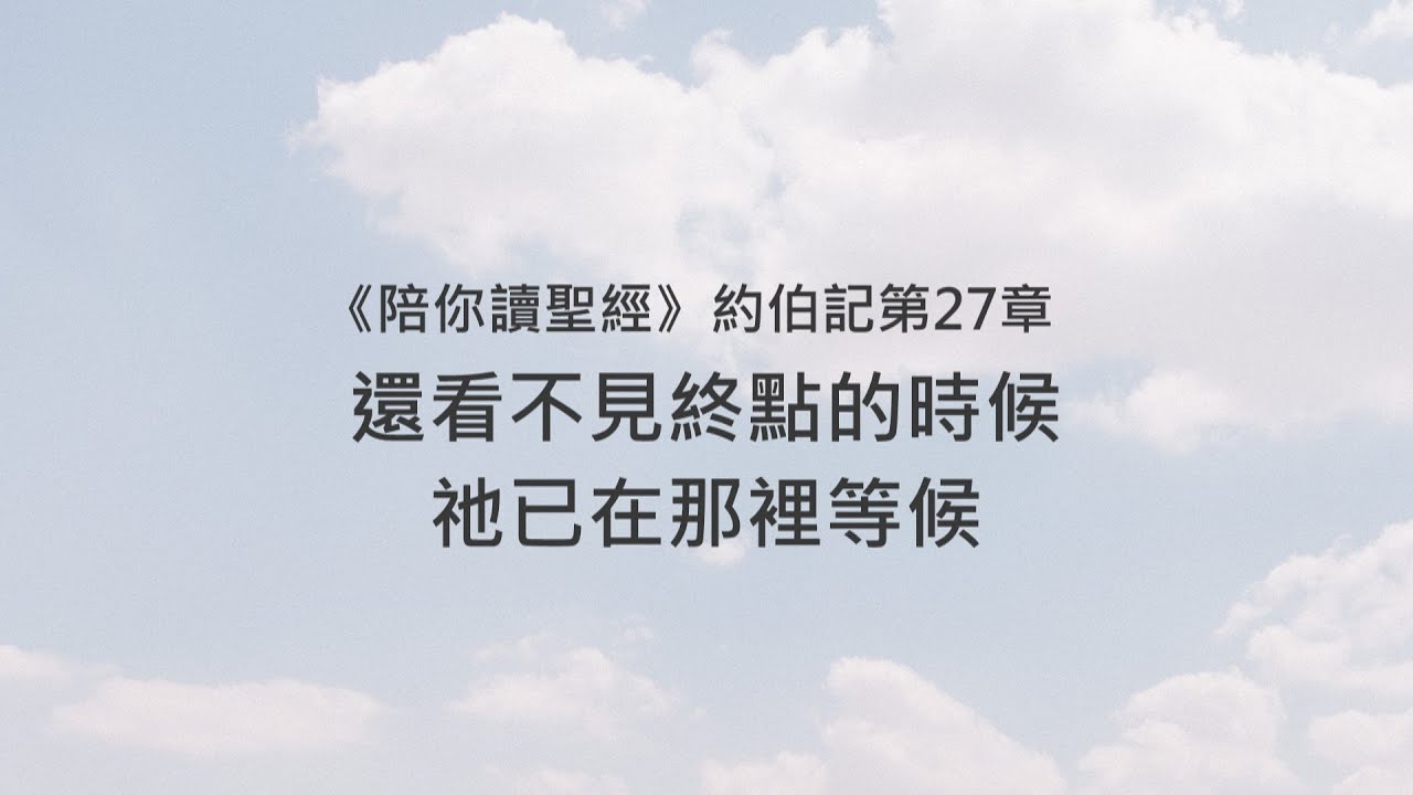 約伯記27章/陪你讀聖經《還看不見終點的時候，祂已在那裡等候》