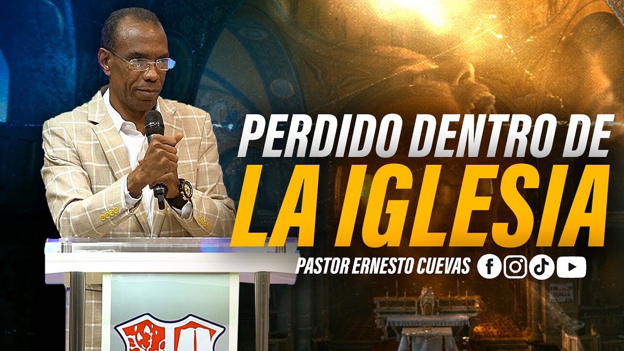 PERDIDO DENTRO DE LA IGLESIA | PASTOR ERNESTO CUEVAS