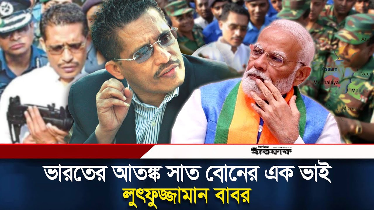 কেন সাত বোনের এক ভাই ডাকা হয় লুৎফুজ্জামান বাবর কে? | Lutfozzaman Babar | BNP | India | Ittefaq