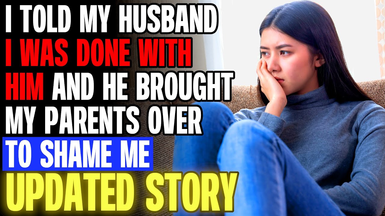 I Told My Husband I Was DONE WITH HIM And He Brought My Parents Over To Shame Me r/Relationships