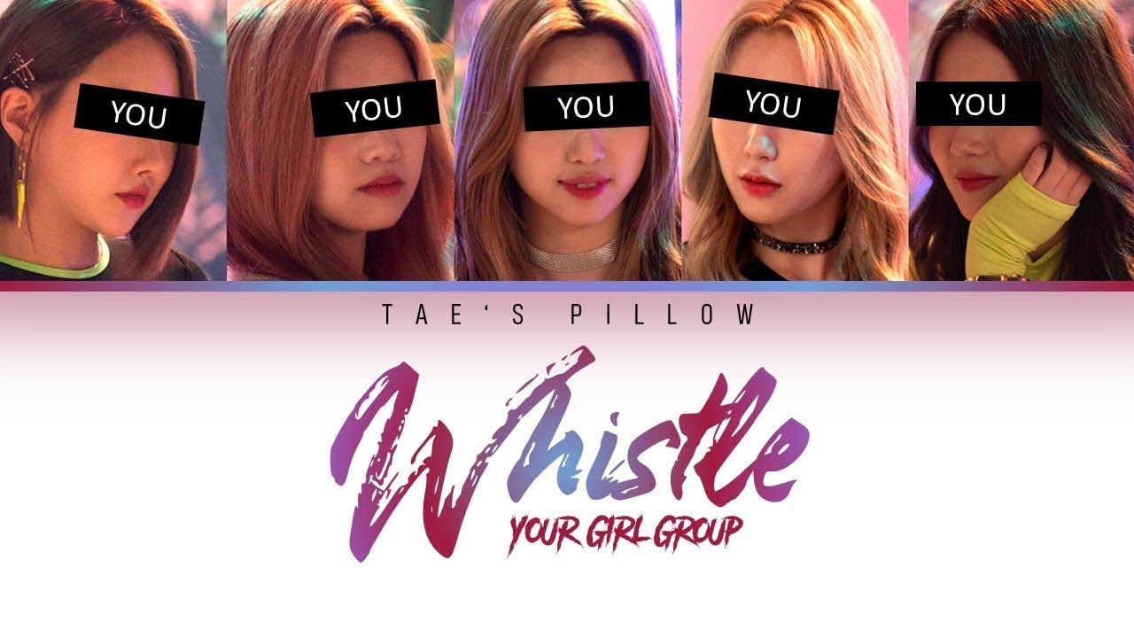 WHISTLE - YOUR GIRL GROUP (5 MEMBER VER) [HAN/ROM/ENG] {COLOR CODED LYRICS}